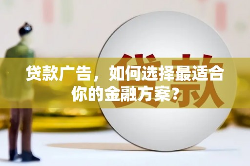 金湾贷款广告，如何选择最适合你的金融方案？