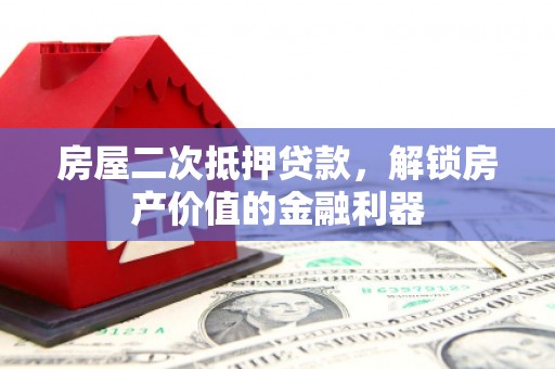 金湾房屋二次抵押贷款，解锁房产价值的金融利器