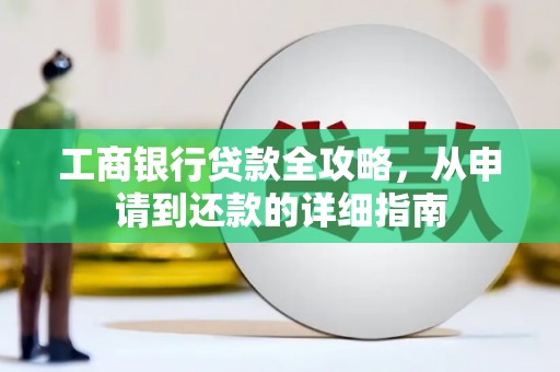 金湾工商银行贷款全攻略，从申请到还款的详细指南