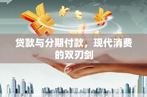 金湾贷款与分期付款，现代消费的双刃剑