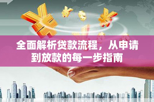 金湾全面解析贷款流程，从申请到放款的每一步指南