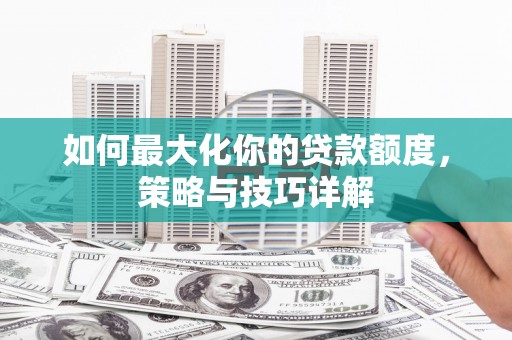 金湾如何最大化你的贷款额度，策略与技巧详解