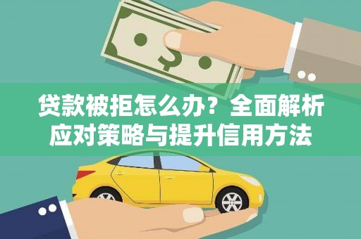 金湾贷款被拒怎么办？全面解析应对策略与提升信用方法
