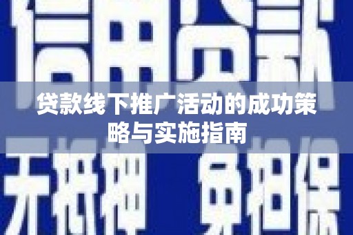金湾贷款线下推广活动的成功策略与实施指南