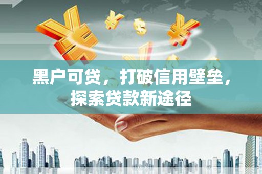 金湾黑户可贷，打破信用壁垒，探索贷款新途径
