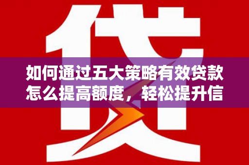 金湾如何通过五大策略有效贷款怎么提高额度，轻松提升信用价值