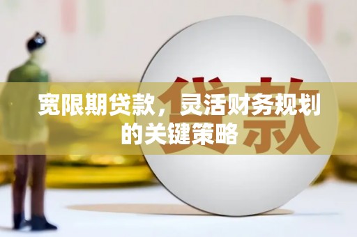金湾宽限期贷款，灵活财务规划的关键策略