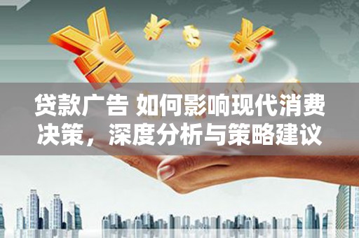 金湾贷款广告 如何影响现代消费决策，深度分析与策略建议