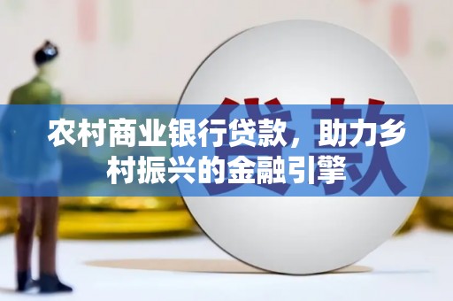 金湾农村商业银行贷款，助力乡村振兴的金融引擎
