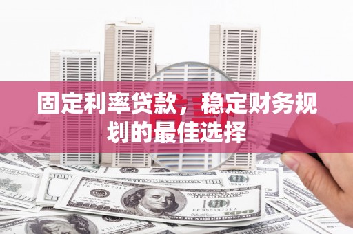 金湾固定利率贷款，稳定财务规划的最佳选择