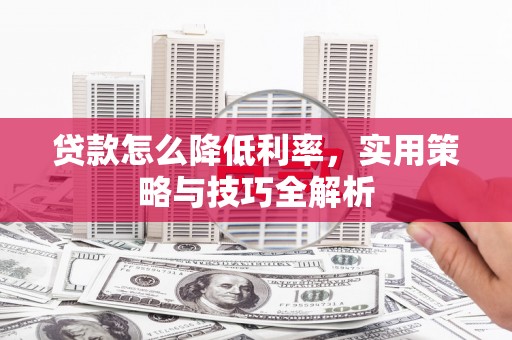 金湾贷款怎么降低利率，实用策略与技巧全解析