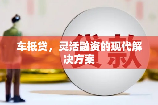 金湾车抵贷，灵活融资的现代解决方案
