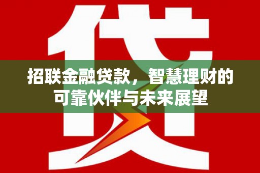 金湾招联金融贷款，智慧理财的可靠伙伴与未来展望
