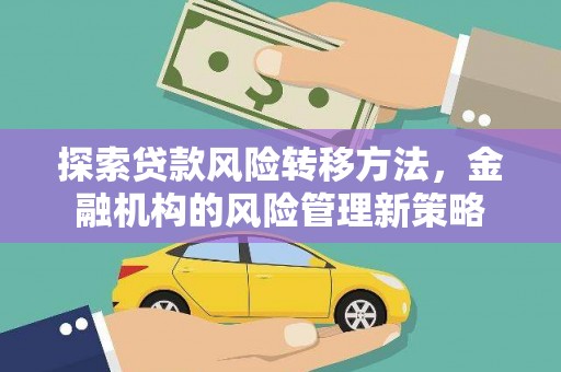 金湾探索贷款风险转移方法，金融机构的风险管理新策略