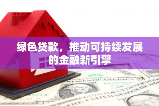 金湾绿色贷款，推动可持续发展的金融新引擎