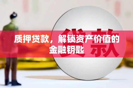 金湾质押贷款，解锁资产价值的金融钥匙