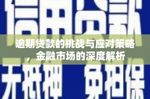 金湾逾期贷款的挑战与应对策略，金融市场的深度解析
