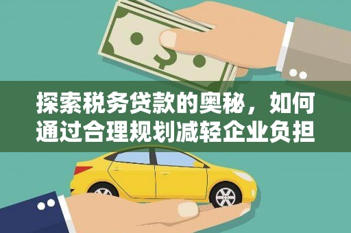 金湾探索税务贷款的奥秘，如何通过合理规划减轻企业负担