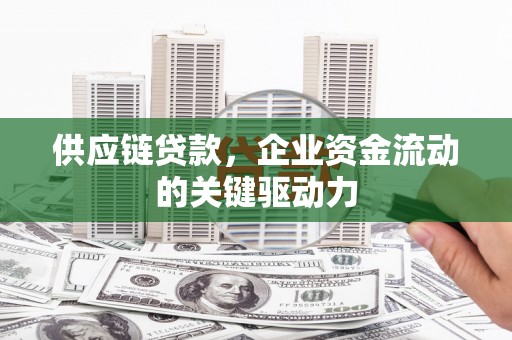 金湾供应链贷款，企业资金流动的关键驱动力