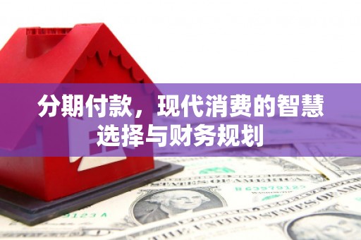 金湾分期付款，现代消费的智慧选择与财务规划