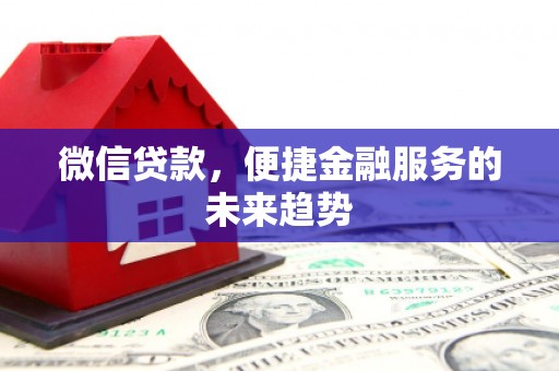 金湾微信贷款，便捷金融服务的未来趋势