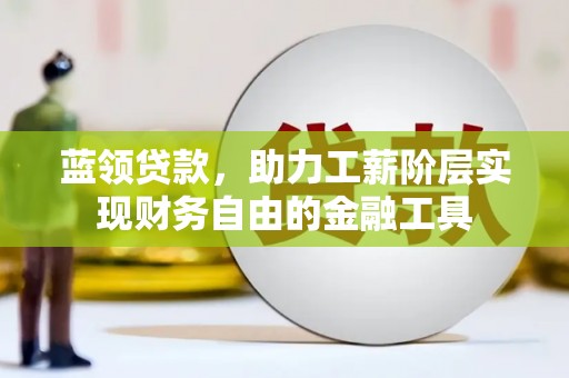 金湾蓝领贷款，助力工薪阶层实现财务自由的金融工具