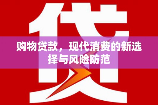 金湾购物贷款，现代消费的新选择与风险防范