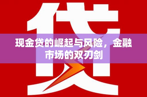 金湾现金贷的崛起与风险，金融市场的双刃剑