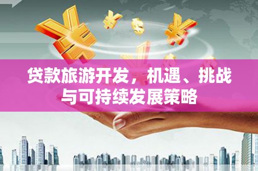 金湾贷款旅游开发，机遇、挑战与可持续发展策略