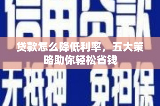 金湾贷款怎么降低利率，五大策略助你轻松省钱