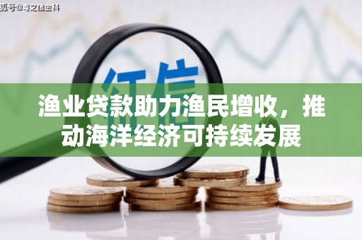 金湾渔业贷款助力渔民增收，推动海洋经济可持续发展