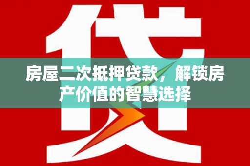 金湾房屋二次抵押贷款，解锁房产价值的智慧选择