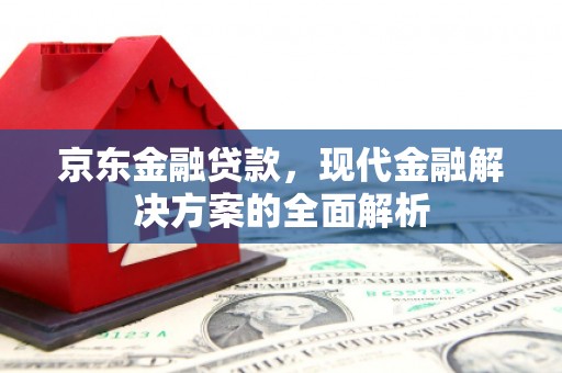 金湾京东金融贷款，现代金融解决方案的全面解析