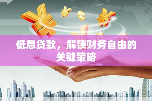 金湾低息贷款，解锁财务自由的关键策略