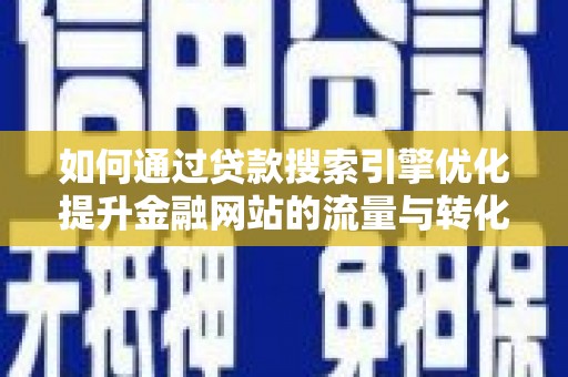 金湾如何通过贷款搜索引擎优化提升金融网站的流量与转化率