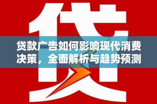金湾贷款广告如何影响现代消费决策，全面解析与趋势预测