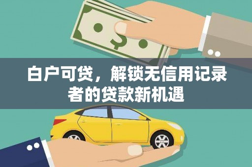 金湾白户可贷，解锁无信用记录者的贷款新机遇