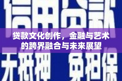 金湾贷款文化创作，金融与艺术的跨界融合与未来展望