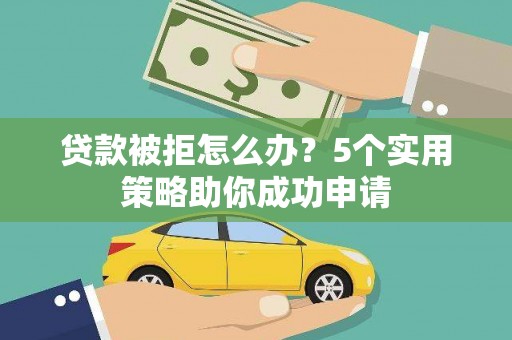 金湾贷款被拒怎么办？5个实用策略助你成功申请