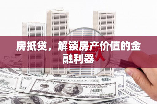 金湾房抵贷，解锁房产价值的金融利器