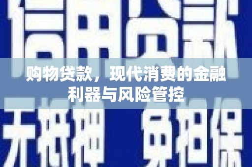 金湾购物贷款，现代消费的金融利器与风险管控