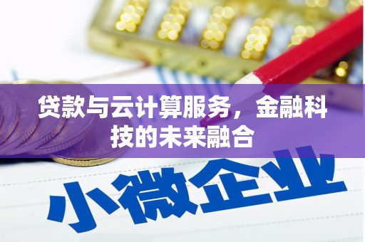 金湾贷款与云计算服务，金融科技的未来融合