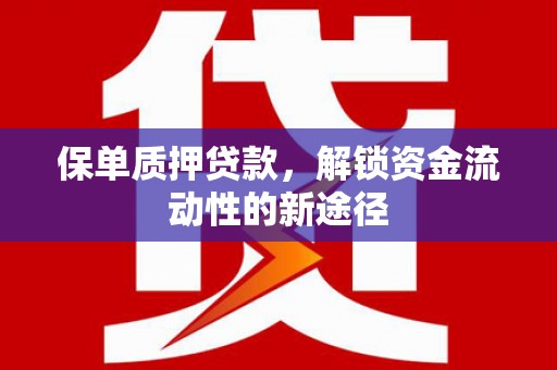 金湾保单质押贷款，解锁资金流动性的新途径