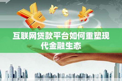 金湾互联网贷款平台如何重塑现代金融生态