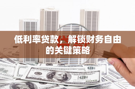 金湾低利率贷款，解锁财务自由的关键策略