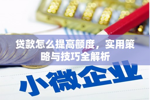 金湾贷款怎么提高额度，实用策略与技巧全解析