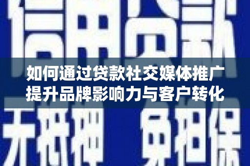 金湾如何通过贷款社交媒体推广提升品牌影响力与客户转化率