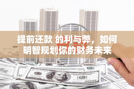 金湾提前还款 的利与弊，如何明智规划你的财务未来