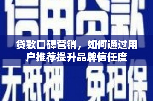 金湾贷款口碑营销，如何通过用户推荐提升品牌信任度