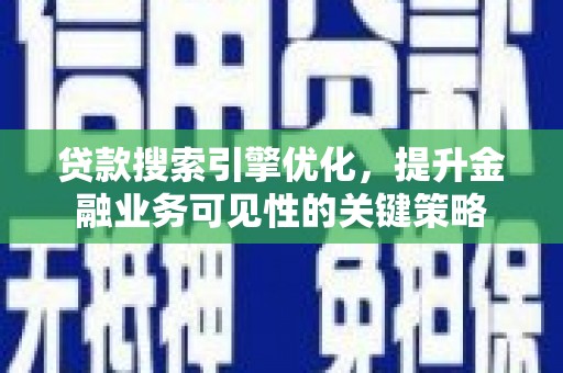 金湾贷款搜索引擎优化，提升金融业务可见性的关键策略